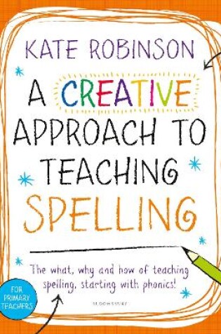 Cover of A Creative Approach to Teaching Spelling: The what, why and how of teaching spelling, starting with phonics