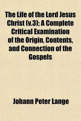 Book cover for The Life of the Lord Jesus Christ (V.3); A Complete Critical Examination of the Origin, Contents, and Connection of the Gospels