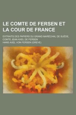 Cover of Le Comte de Fersen Et La Cour de France; Extraits Des Papiers Du Grand Marechal de Suede, Comte Jean Axel de Fersen
