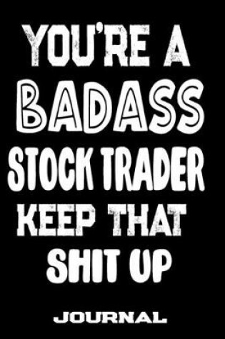 Cover of You're A Badass Stock Trader Keep That Shit Up