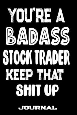 Book cover for You're A Badass Stock Trader Keep That Shit Up