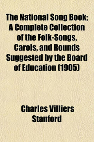 Cover of The National Song Book; A Complete Collection of the Folk-Songs, Carols, and Rounds Suggested by the Board of Education (1905)