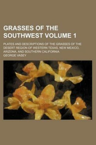 Cover of Grasses of the Southwest Volume 1; Plates and Descriptions of the Grasses of the Desert Region of Western Texas, New Mexico, Arizona, and Southern California