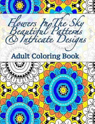 Book cover for Flowers In The Sky Beautiful Patterns & Intricate Designs Adult Coloring Book