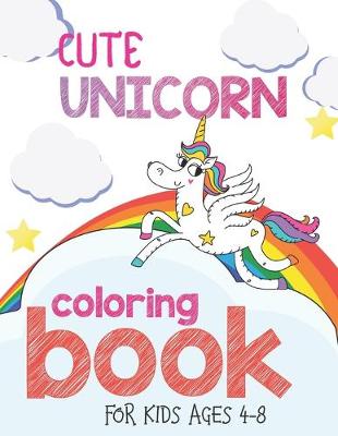 Book cover for Cute Unicorn Coloring Book For Kids Ages 4-8