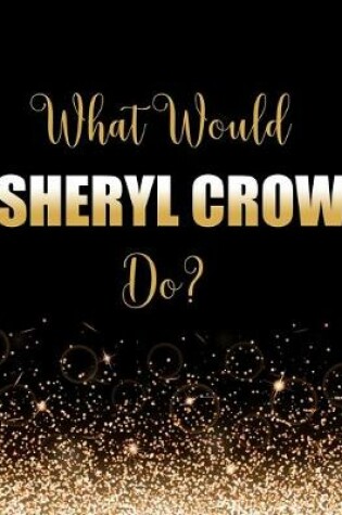 Cover of What Would Sheryl Crow Do?