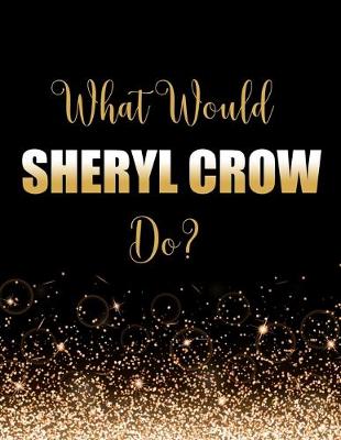 Book cover for What Would Sheryl Crow Do?