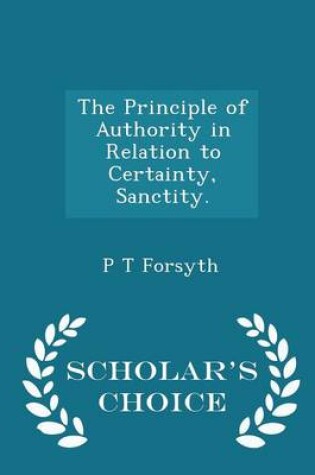 Cover of The Principle of Authority in Relation to Certainty, Sanctity. - Scholar's Choice Edition