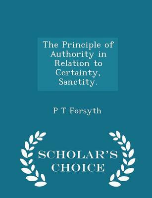 Book cover for The Principle of Authority in Relation to Certainty, Sanctity. - Scholar's Choice Edition