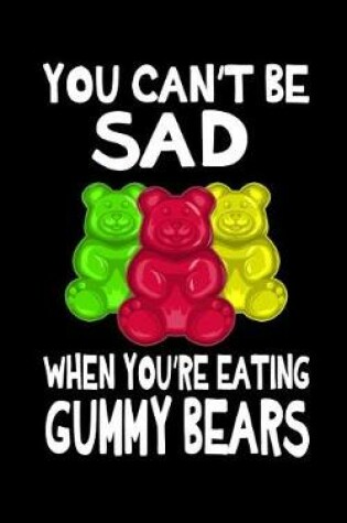 Cover of You Can't Be Sad When You're Eating Gummy Bears