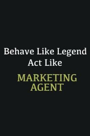 Cover of Behave like Legend Act Like Marketing agent