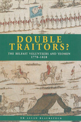 Cover of Double Traitors? The Belfast Volunteers and Yeoman, 1778-1828