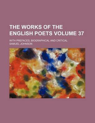 Book cover for The Works of the English Poets Volume 37; With Prefaces, Biographical and Critical