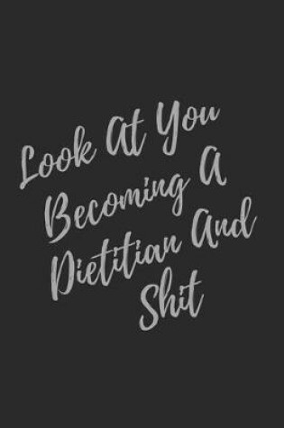 Cover of Look At You Becoming A Dietitian And Shit