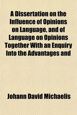 Book cover for A Dissertation on the Influence of Opinions on Language, and of Language on Opinions Together with an Enquiry Into the Advantages and