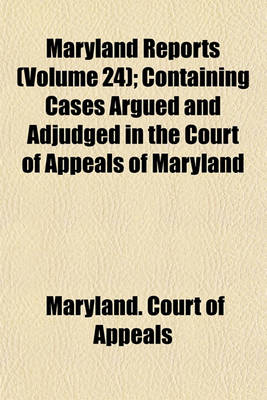 Book cover for Maryland Reports (Volume 24); Containing Cases Argued and Adjudged in the Court of Appeals of Maryland