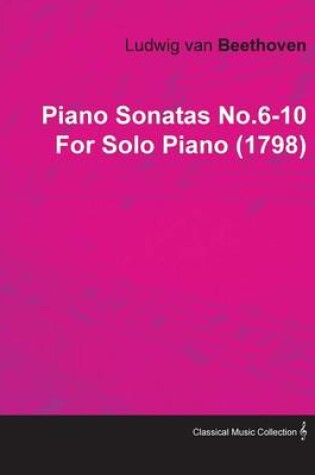 Cover of Piano Sonatas No.6-10 By Ludwig Van Beethoven For Solo Piano (1798)