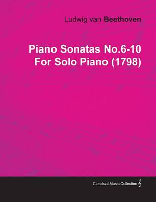 Book cover for Piano Sonatas No.6-10 By Ludwig Van Beethoven For Solo Piano (1798)