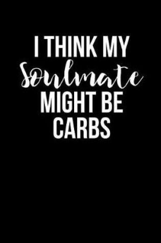 Cover of I Think My Soulmate Might Be Carbs