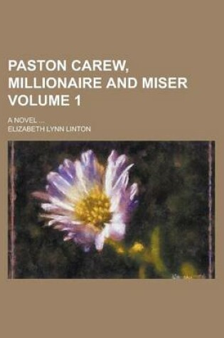 Cover of Paston Carew, Millionaire and Miser; A Novel ... Volume 1