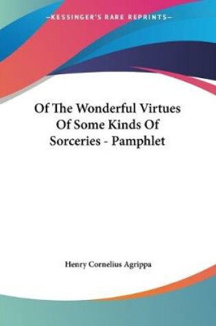 Cover of Of The Wonderful Virtues Of Some Kinds Of Sorceries - Pamphlet
