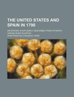 Book cover for The United States and Spain in 1790 (Volume 1); An Episode in Diplomacy Described from Hitherto Unpublished Sources