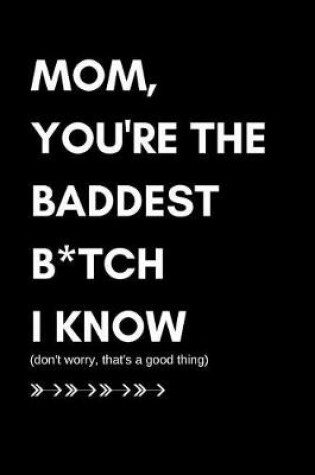 Cover of Mom You're the Baddest B*tch I Know (Don't Worry That's a Good Thing)