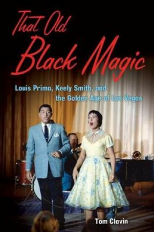 Cover of That Old Black Magic: Louis Prima, Keely Smith, and the Golden Age of Las Vegas