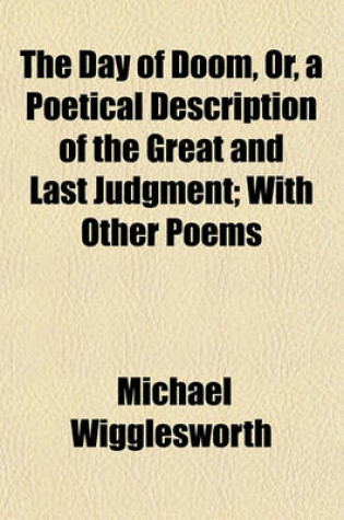 Cover of The Day of Doom, Or, a Poetical Description of the Great and Last Judgment; With Other Poems