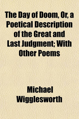 Book cover for The Day of Doom, Or, a Poetical Description of the Great and Last Judgment; With Other Poems