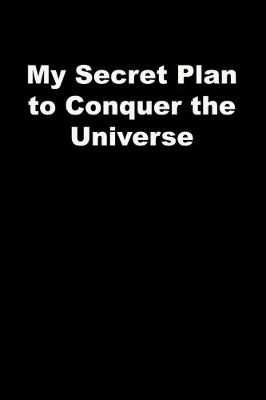 Book cover for My Secret Plan to Conquer the Universe