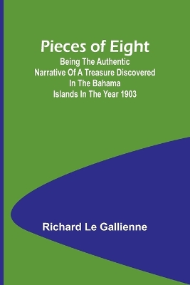 Book cover for Pieces of Eight;Being the Authentic Narrative of a Treasure Discovered in the Bahama Islands in the Year 1903