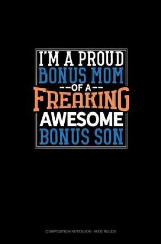 Cover of I Am A Proud Bonus Mom Of A Freaking Awesome Bonus Son