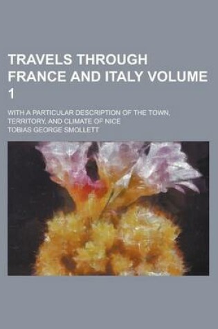 Cover of Travels Through France and Italy; With a Particular Description of the Town, Territory, and Climate of Nice Volume 1