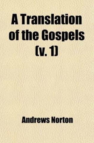 Cover of A Translation of the Gospels (Volume 1); With Notes