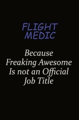 Cover of Flight Medic Because Freaking Awesome Is Not An Official Job Title