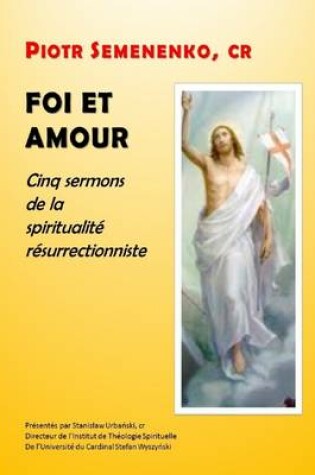 Cover of Foi Et Amour : Cinq Sermons De La Spiritualite Resurrectionniste