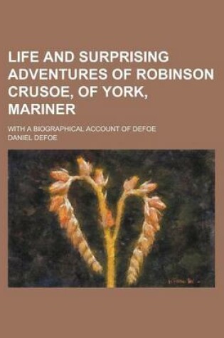 Cover of Life and Surprising Adventures of Robinson Crusoe, of York, Mariner; With a Biographical Account of Defoe