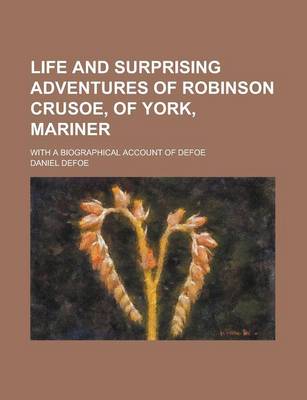 Book cover for Life and Surprising Adventures of Robinson Crusoe, of York, Mariner; With a Biographical Account of Defoe