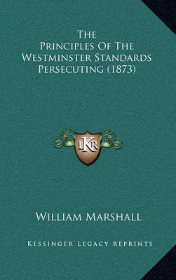 Book cover for The Principles of the Westminster Standards Persecuting (1873)