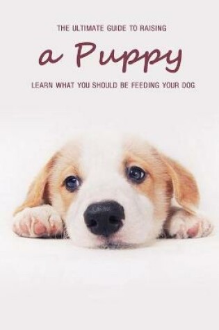 Cover of The Ultimate Guide to Raising a Puppy