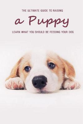 Book cover for The Ultimate Guide to Raising a Puppy