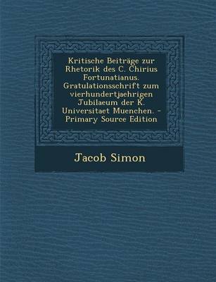 Book cover for Kritische Beitrage Zur Rhetorik Des C. Chirius Fortunatianus. Gratulationsschrift Zum Vierhundertjaehrigen Jubilaeum Der K. Universitaet Muenchen. - P