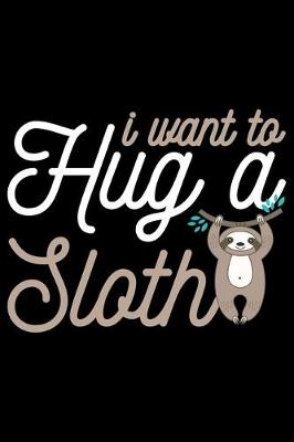 Book cover for I Want To Hug A Sloth