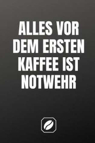 Cover of Alles VOR Dem Ersten Kaffee Ist Notwehr.
