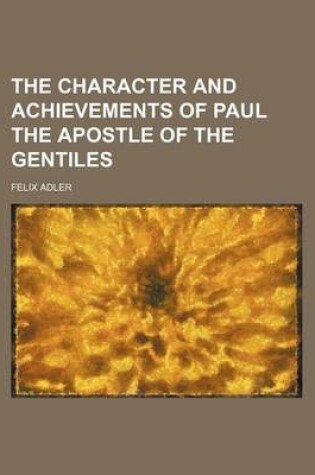 Cover of The Character and Achievements of Paul the Apostle of the Gentiles