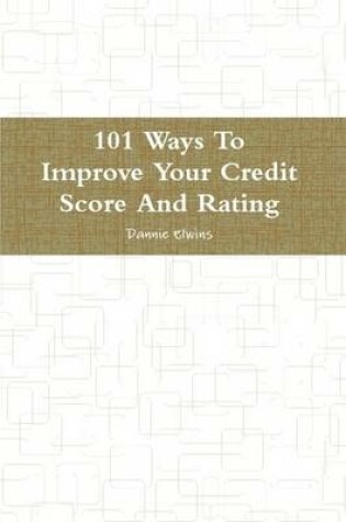 Cover of 101 Ways To Improve Your Credit Score And Rating