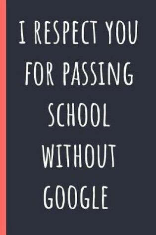 Cover of I respect you for passing school without google