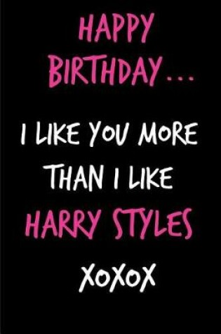 Cover of Happy Birthday, I Like You More Than I Like Harry Styles