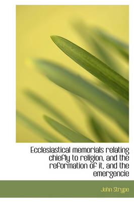 Book cover for Ecclesiastical Memorials Relating Chiefly to Religion, and the Reformation of It, and the Emergencie